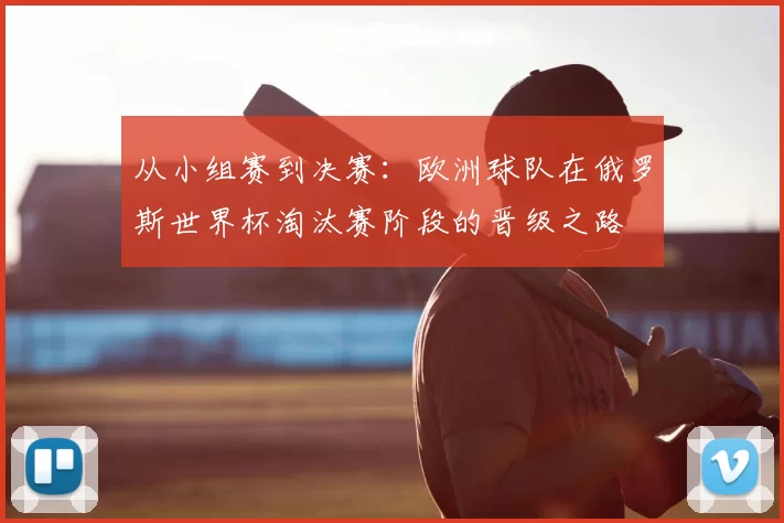 从小组赛到决赛：欧洲球队在俄罗斯世界杯淘汰赛阶段的晋级之路