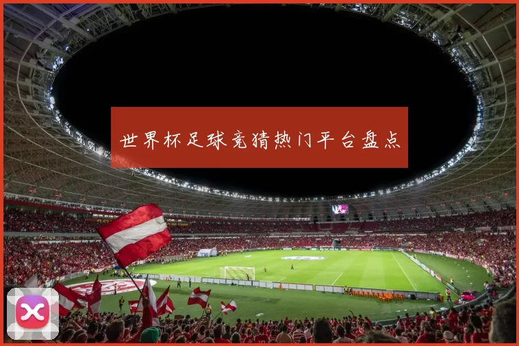 世界杯足球竞猜热门平台盘点