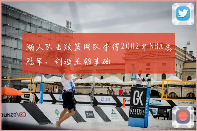 湖人队击败篮网队夺得2002年NBA总冠军，创造王朝基础