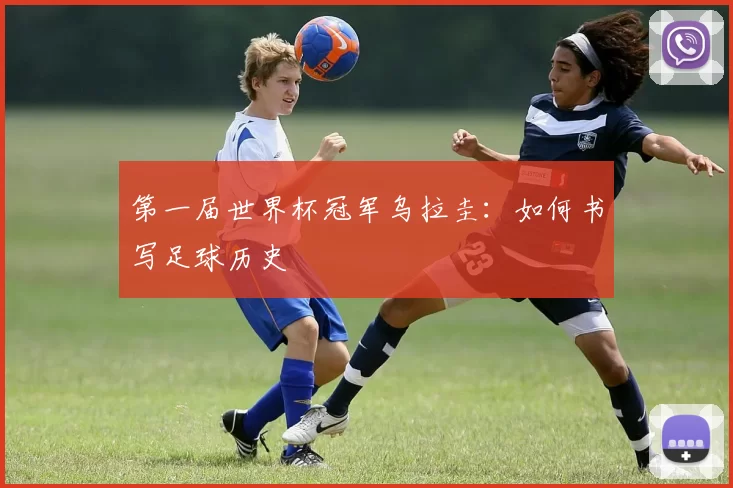 第一届世界杯冠军乌拉圭:如何书写足球历史