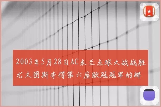2003年5月28日AC米兰点球大战战胜尤文图斯夺得第六座欧冠冠军的辉煌时刻