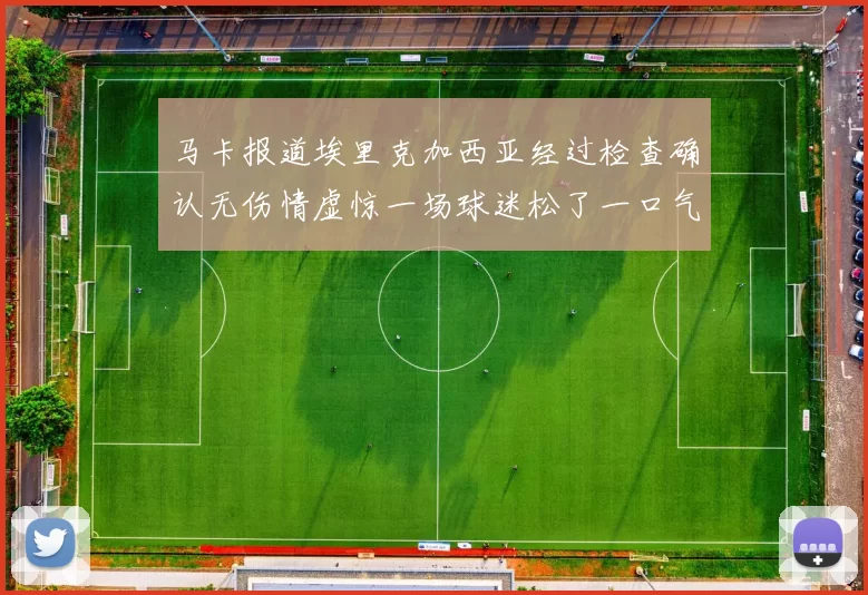 马卡报道埃里克加西亚经过检查确认无伤情虚惊一场球迷松了一口气